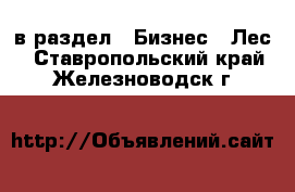  в раздел : Бизнес » Лес . Ставропольский край,Железноводск г.